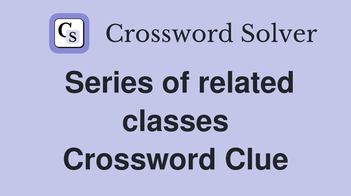 Series of related classes Crossword Clue