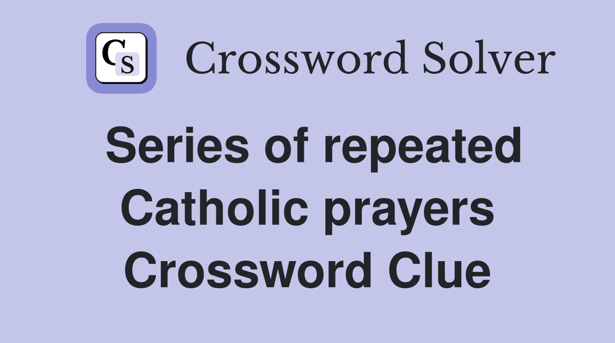 Series of repeated Catholic prayers Crossword Clue