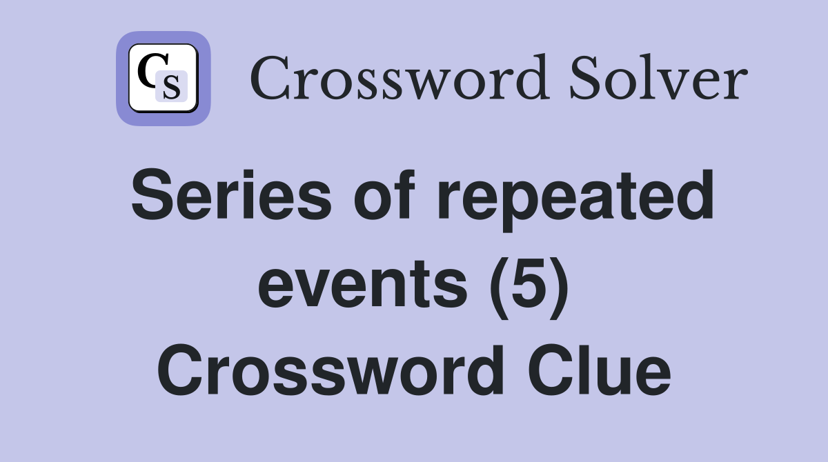 Series of repeated events (5) Crossword Clue