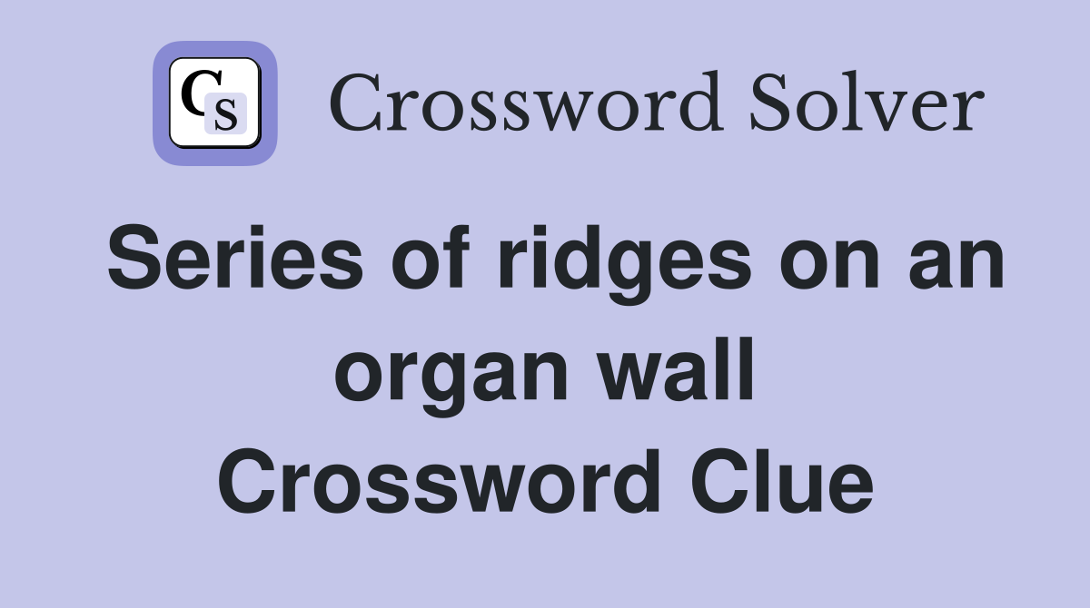 Series of ridges on an organ wall Crossword Clue