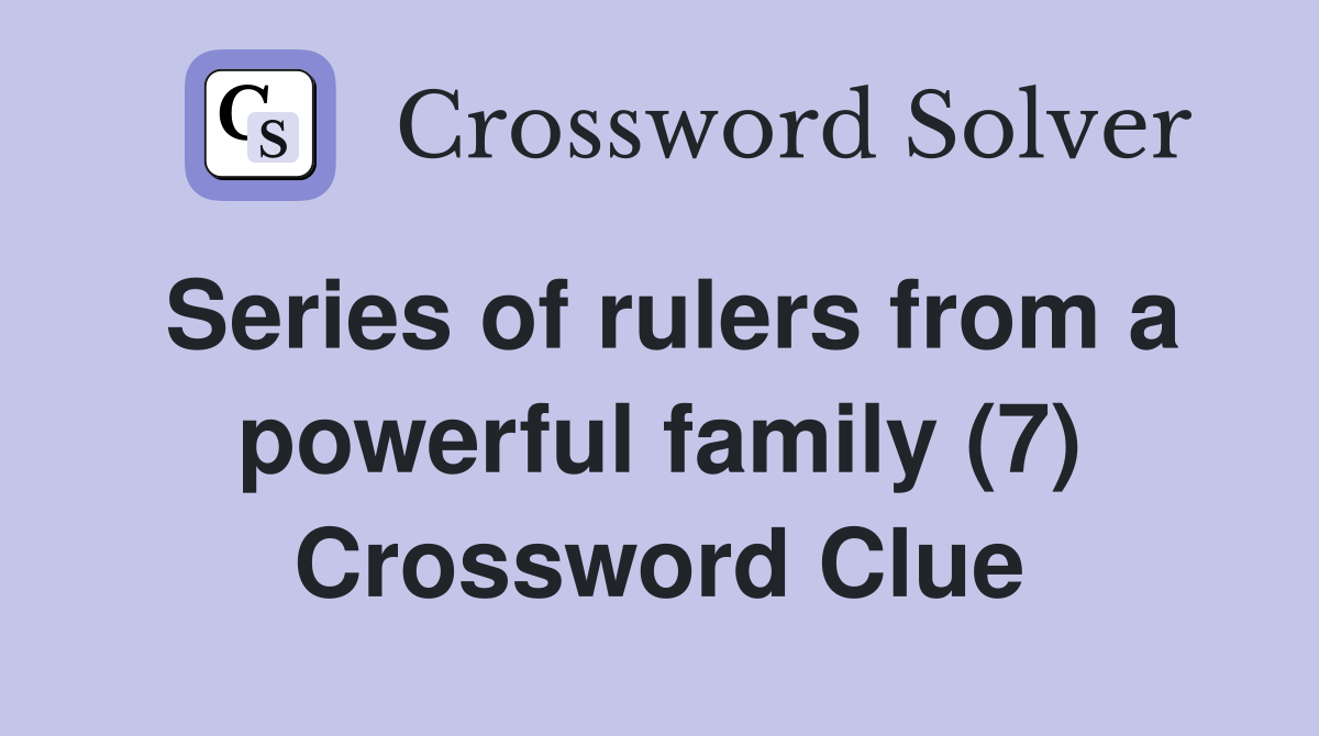 Series of rulers from a powerful family (7) Crossword Clue