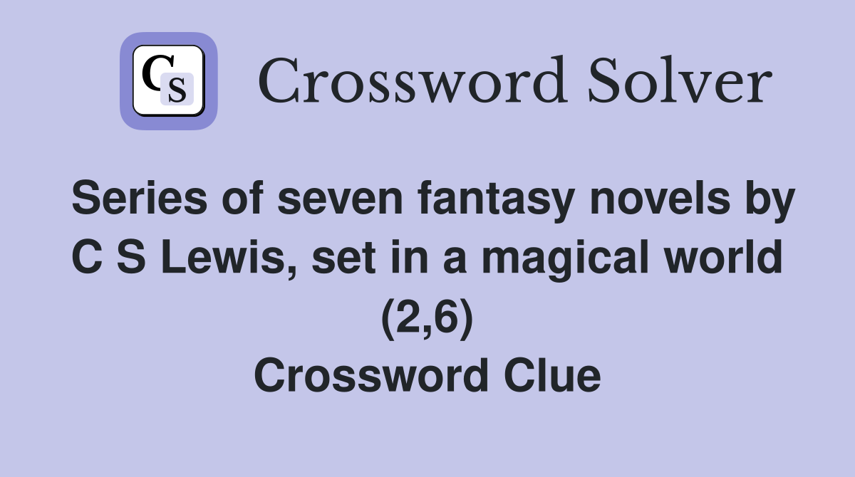 Series of seven fantasy novels by C S Lewis, set in a magical world (2,6) Crossword Clue