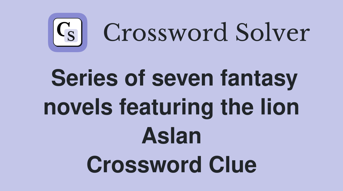 Series of seven fantasy novels featuring the lion Aslan Crossword Clue