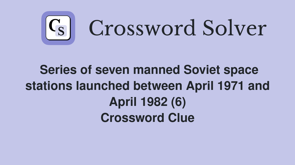 Series of seven manned Soviet space stations launched between April 1971 and April 1982 (6) Crossword Clue