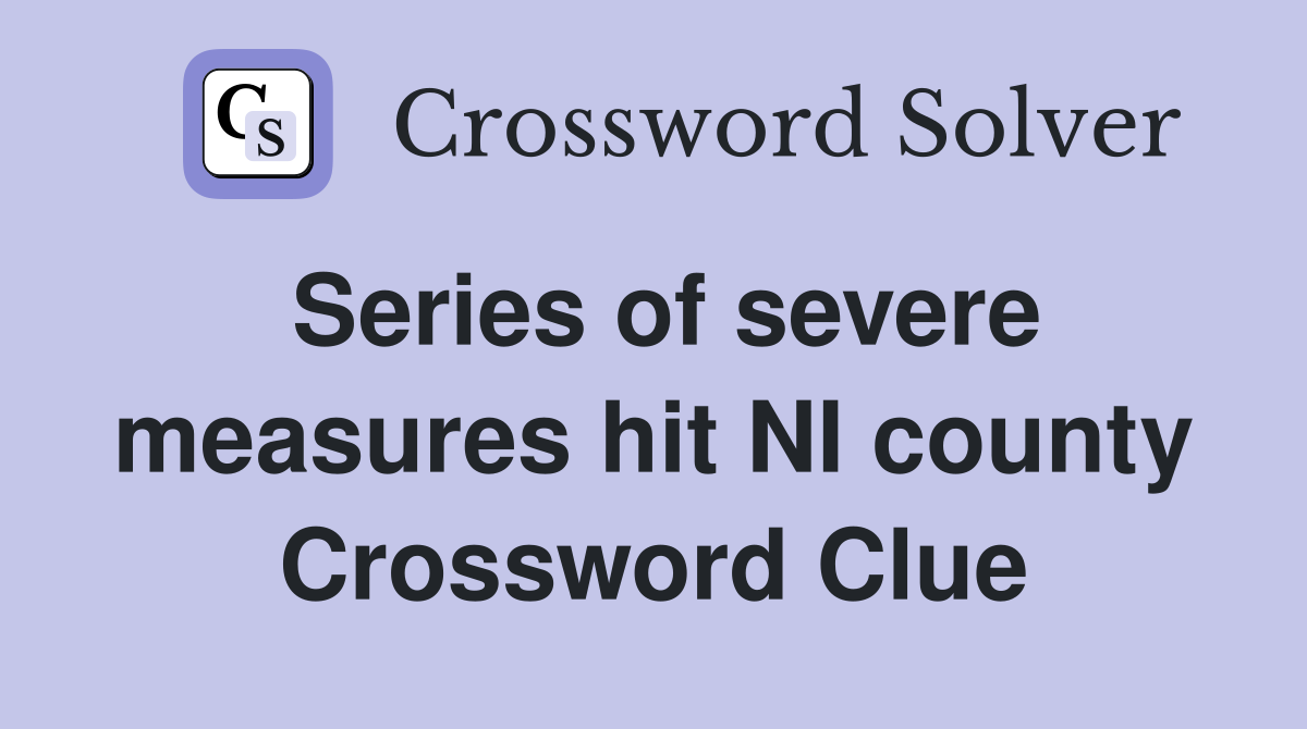 Series of severe measures hit NI county Crossword Clue