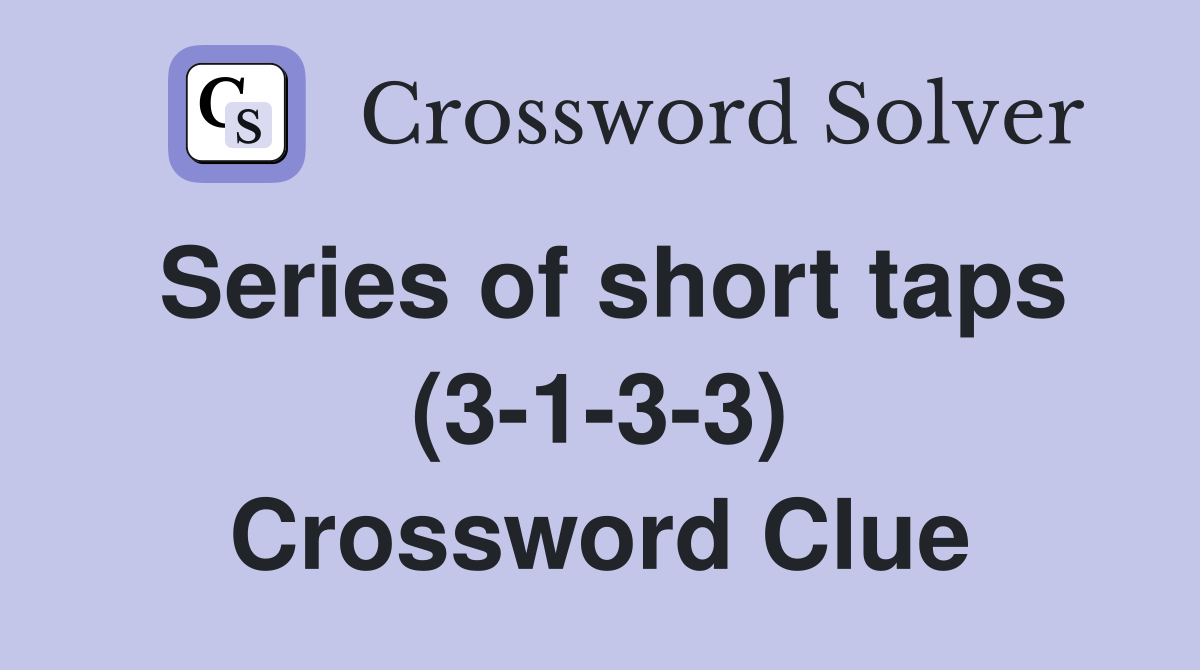 Series of short taps (3-1-3-3) Crossword Clue