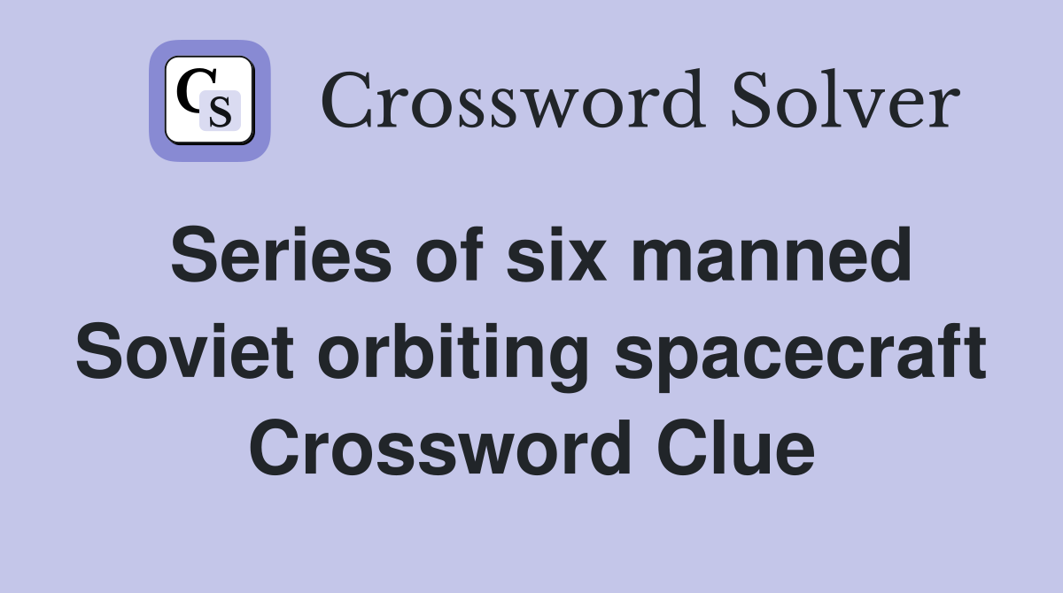 Series of six manned Soviet orbiting spacecraft Crossword Clue