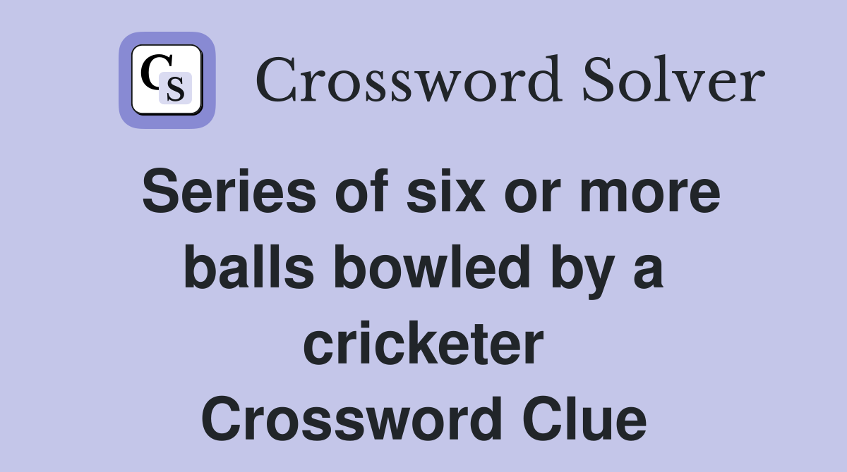 Series of six or more balls bowled by a cricketer Crossword Clue