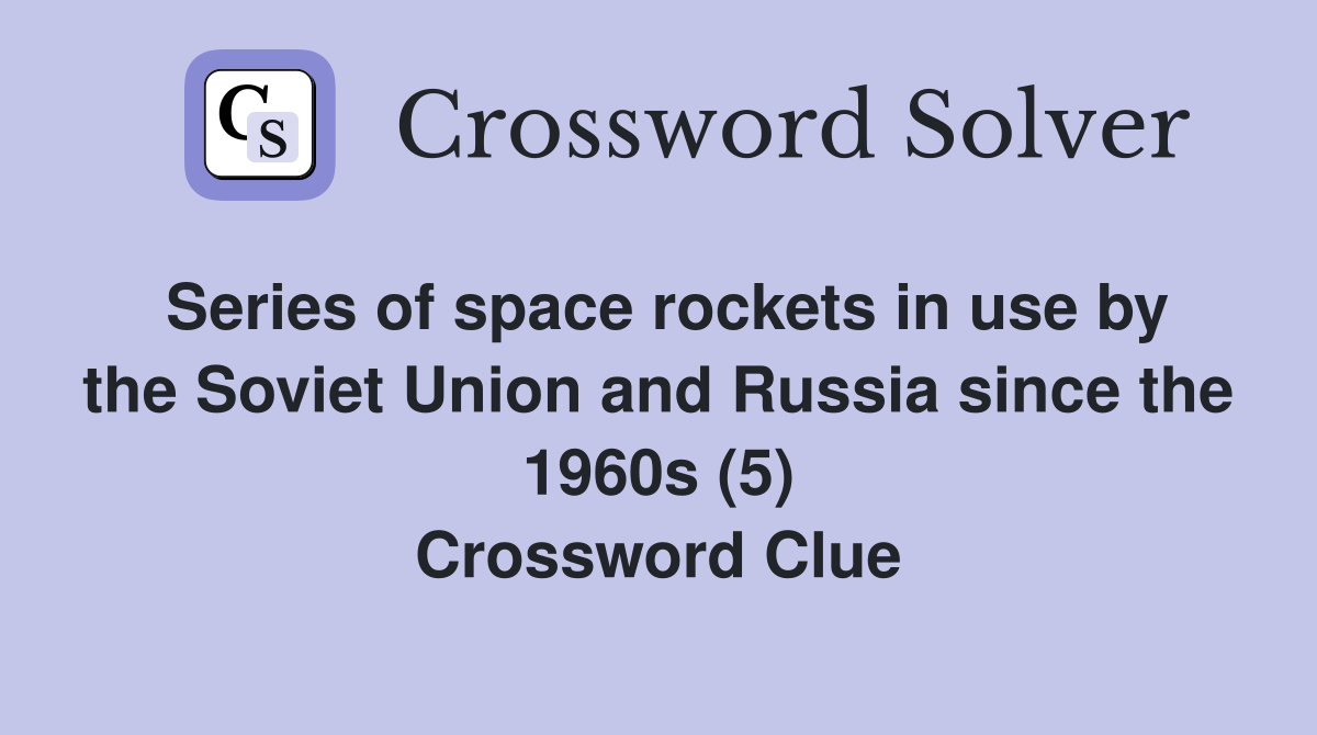 Series of space rockets in use by the Soviet Union and Russia since the 1960s (5) Crossword Clue