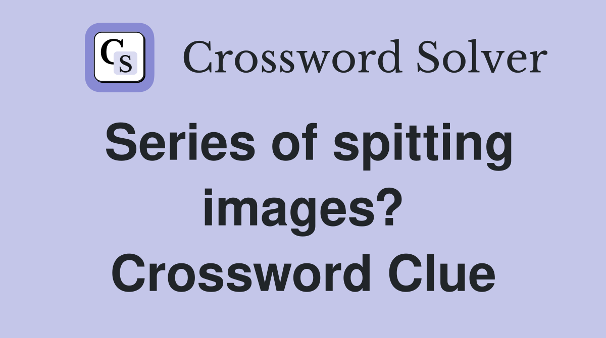 Series of spitting images? Crossword Clue