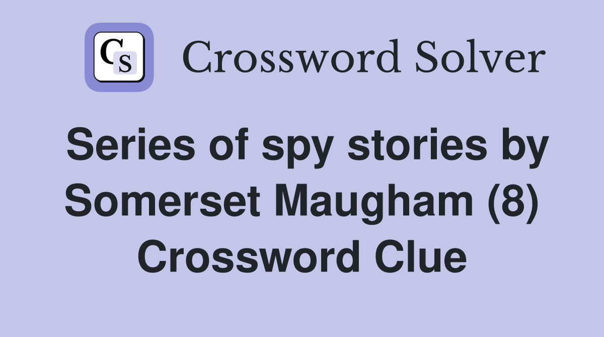Series of spy stories by Somerset Maugham (8) Crossword Clue
