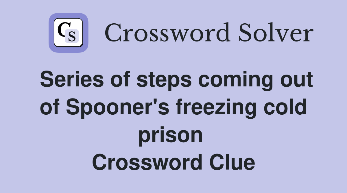 Series of steps coming out of Spooner's freezing cold prison  Crossword Clue