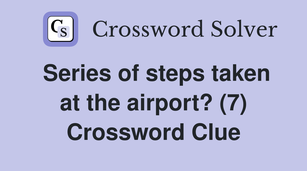 Series of steps taken at the airport? (7) Crossword Clue