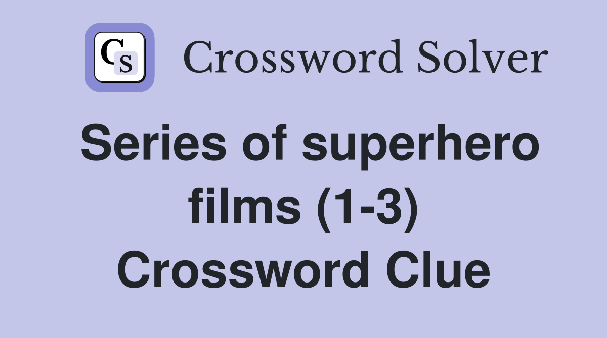 Series of superhero films (1-3) Crossword Clue