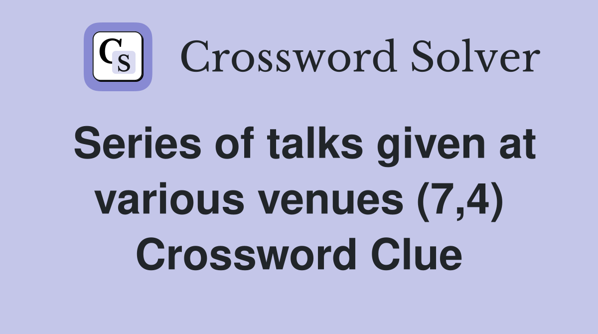 Series of talks given at various venues (7,4) Crossword Clue