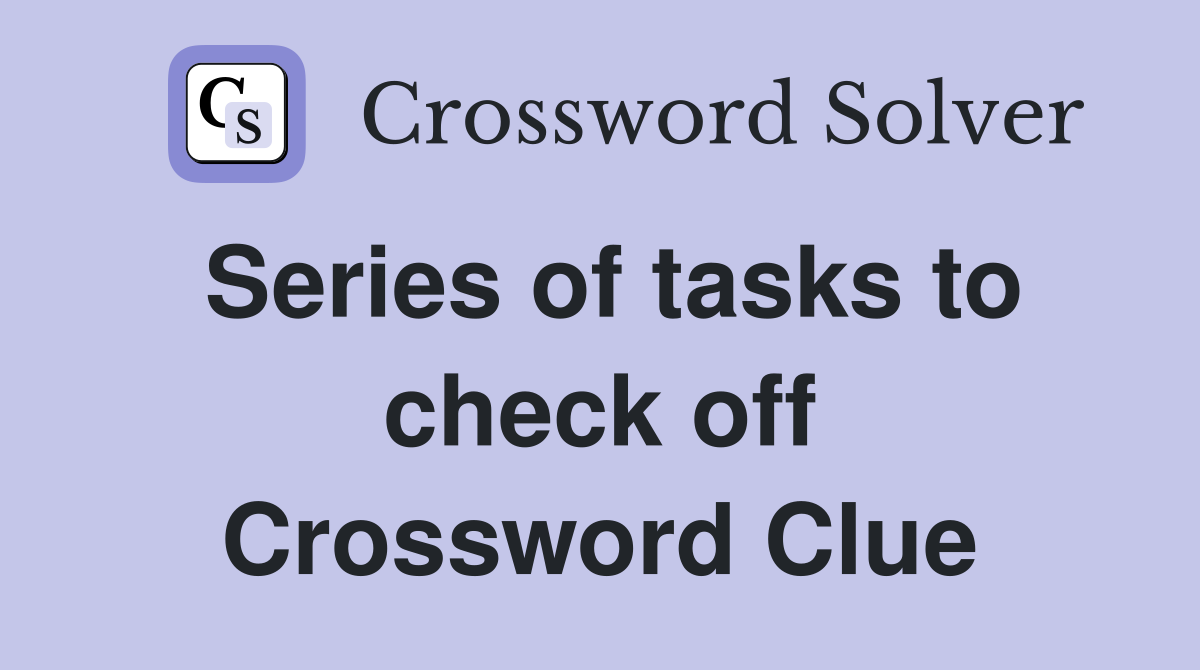 Series of tasks to check off Crossword Clue