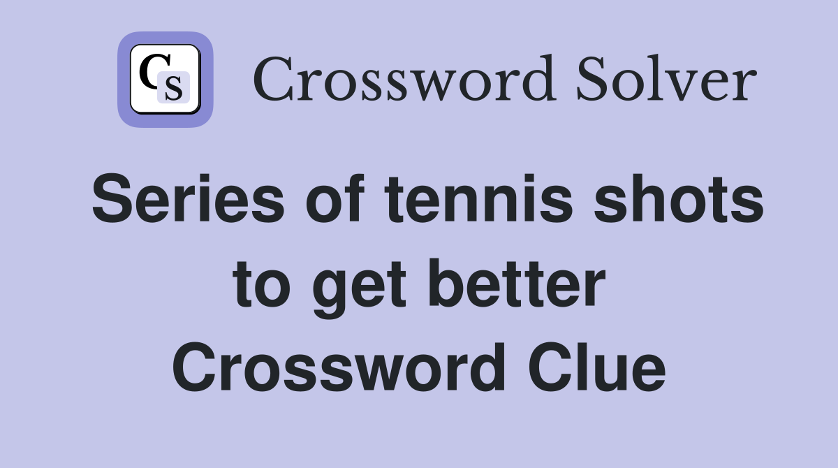 Series of tennis shots to get better Crossword Clue