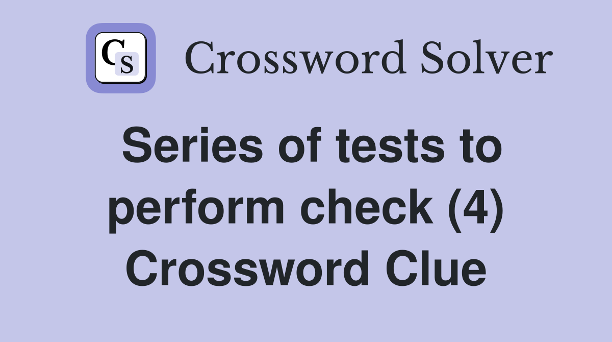 Series of tests to perform check (4) Crossword Clue