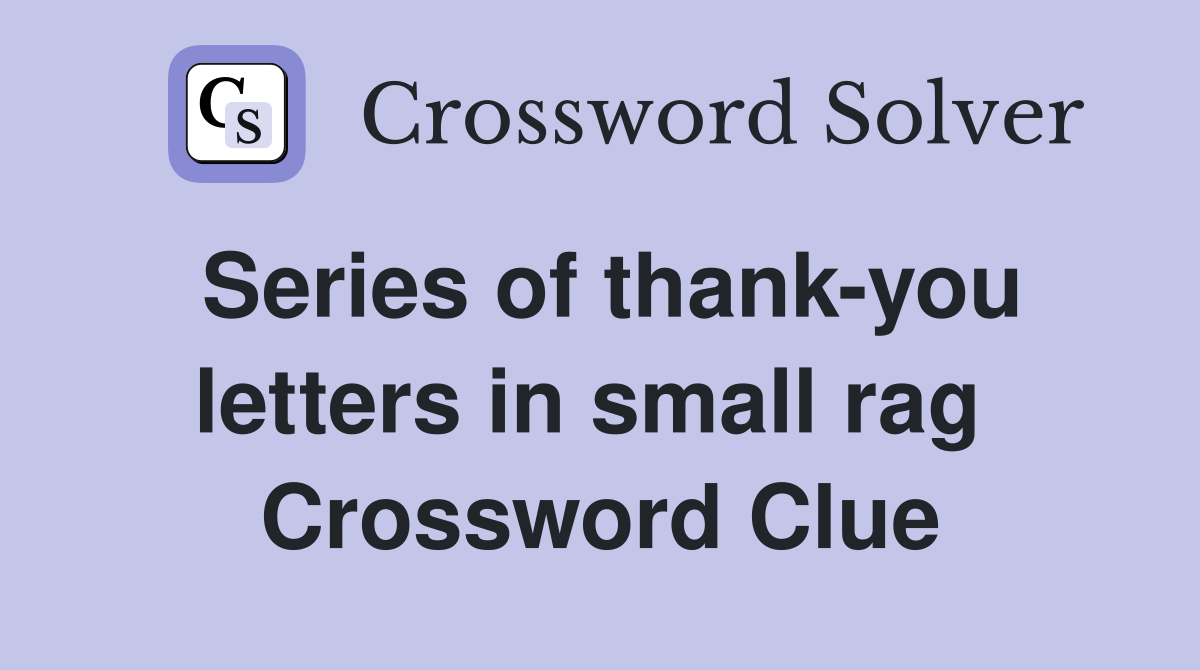 Series of thank-you letters in small rag  Crossword Clue