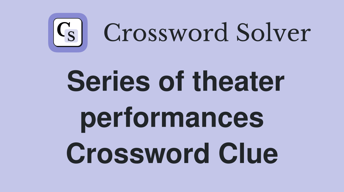 Series of theater performances Crossword Clue