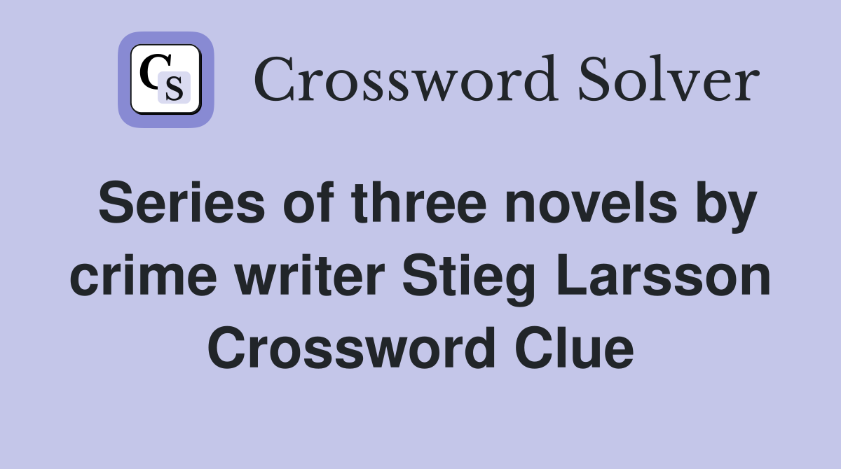 Series of three novels by crime writer Stieg Larsson Crossword Clue