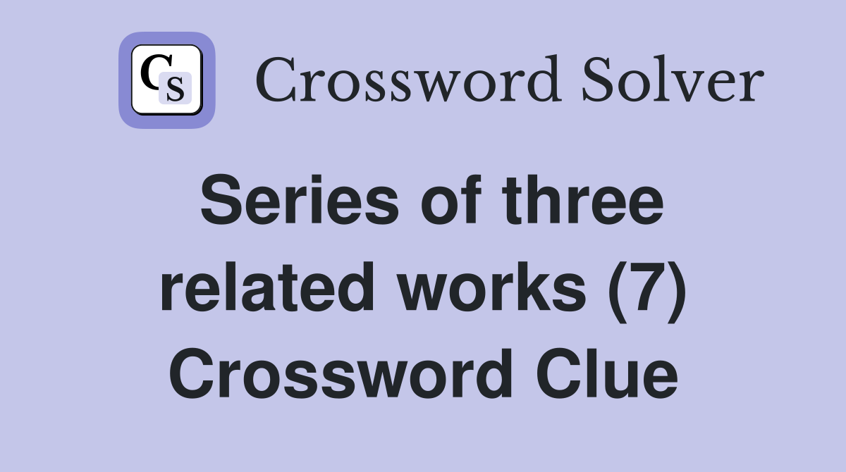 Series of three related works (7) Crossword Clue