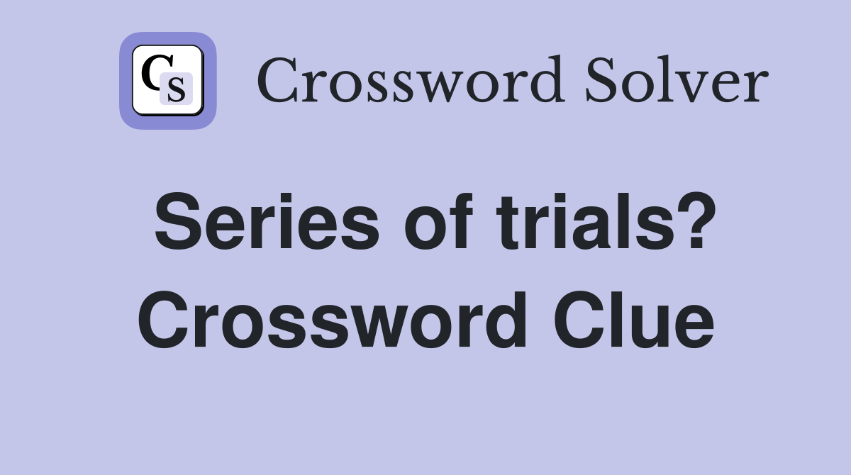 Series of trials? Crossword Clue