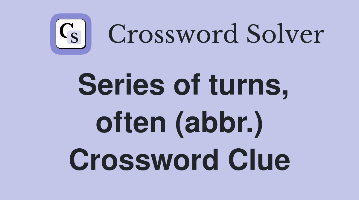 Series of turns, often (abbr.) Crossword Clue