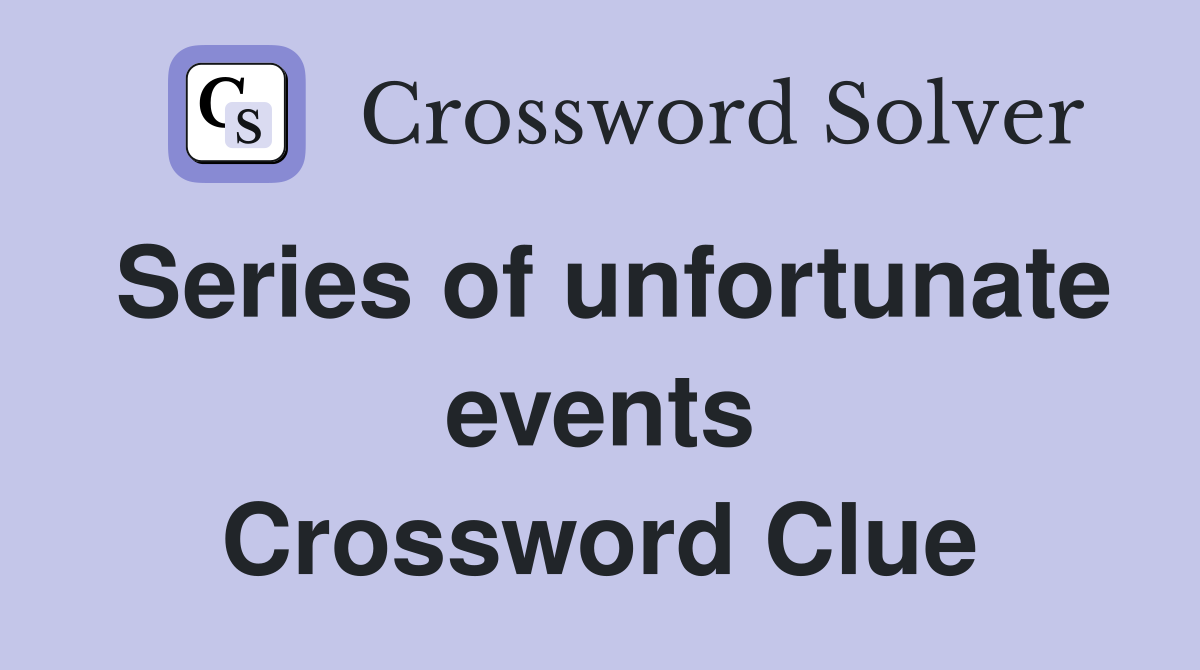 Series of unfortunate events Crossword Clue