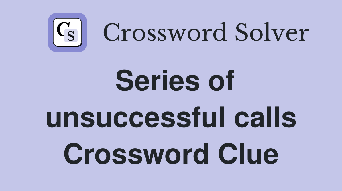 Series of unsuccessful calls Crossword Clue