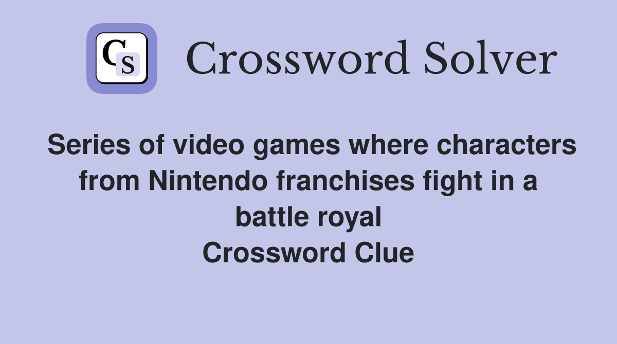 Series of video games where characters from Nintendo franchises fight in a battle royal Crossword Clue