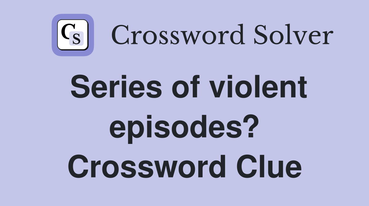 Series of violent episodes? Crossword Clue