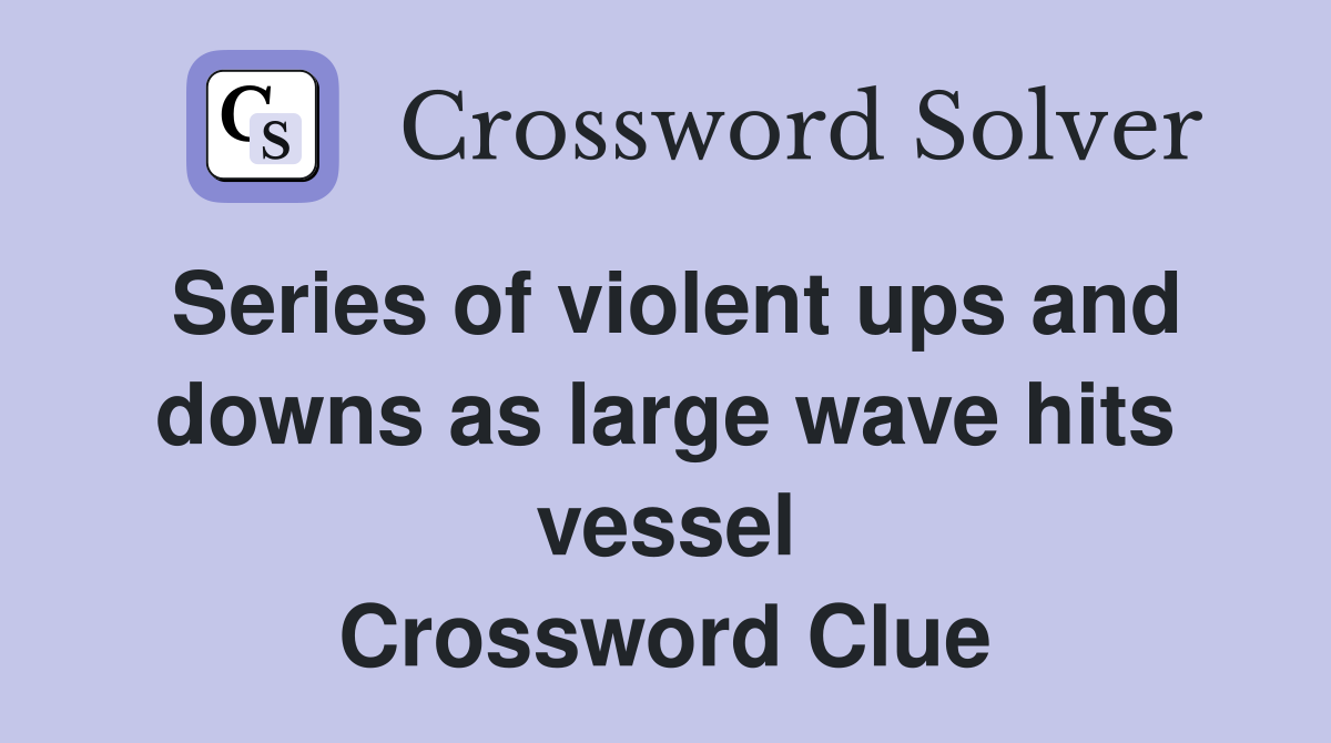 Series of violent ups and downs as large wave hits vessel Crossword Clue