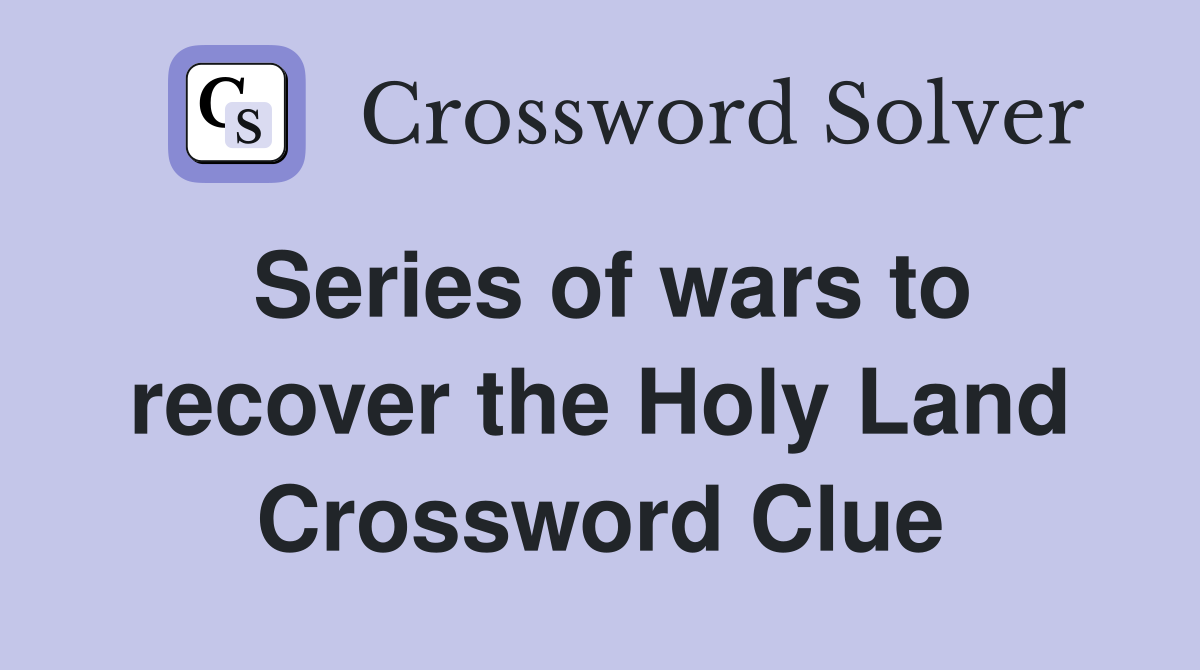 Series of wars to recover the Holy Land Crossword Clue