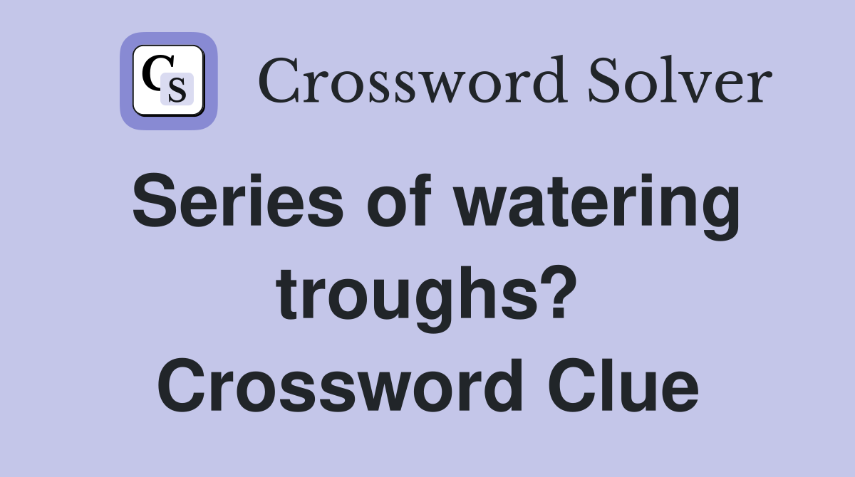 Series of watering troughs? Crossword Clue