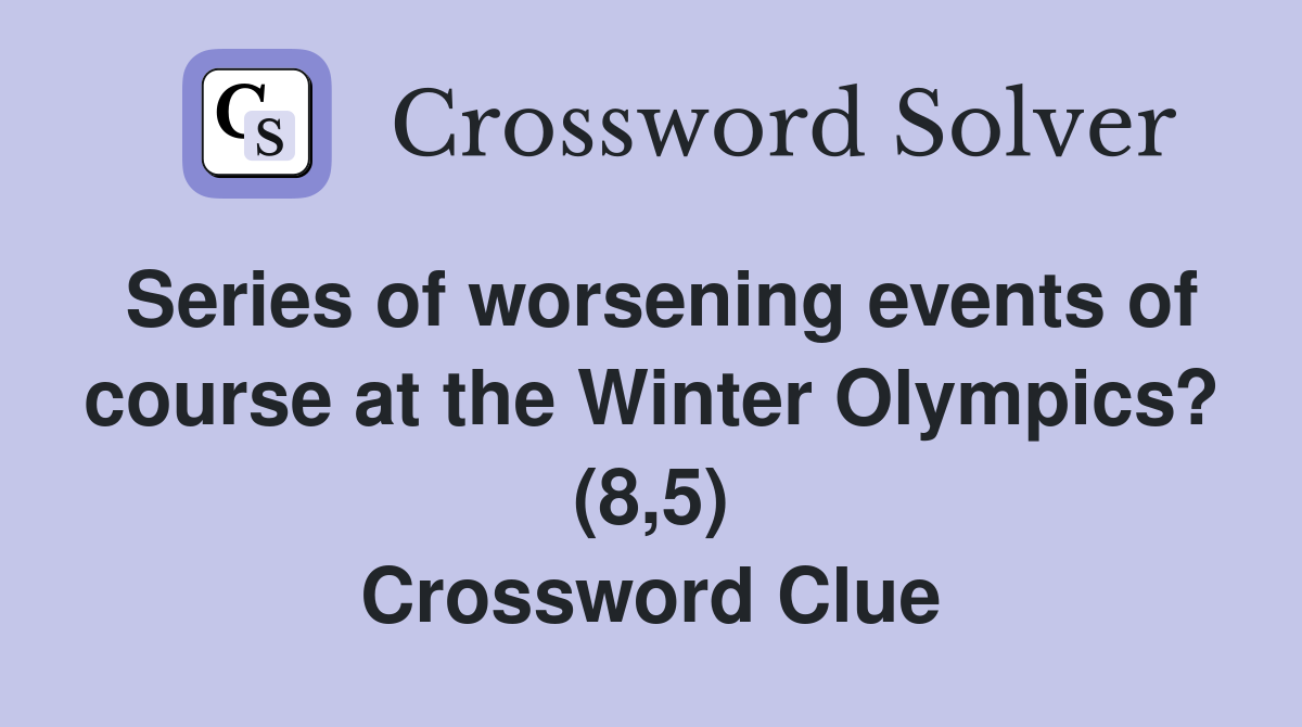 Series of worsening events of course at the Winter Olympics? (8,5) Crossword Clue