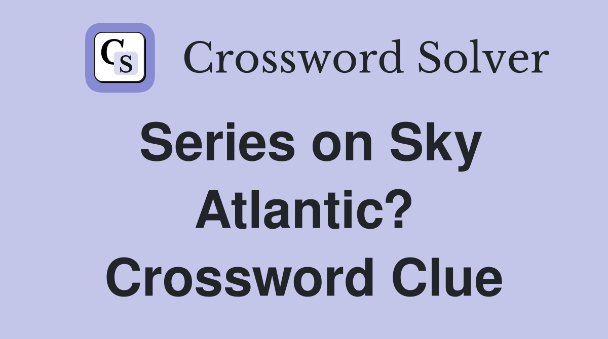 Series on Sky Atlantic? Crossword Clue