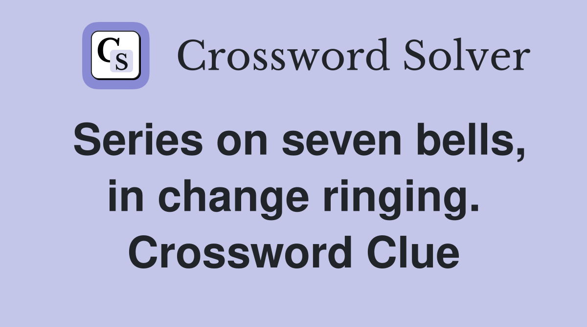 Series on seven bells, in change ringing. Crossword Clue