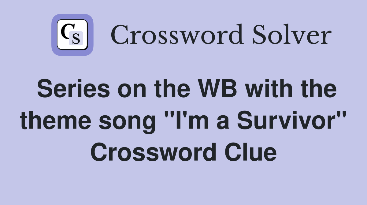 Series on the WB with the theme song "I'm a Survivor" Crossword Clue