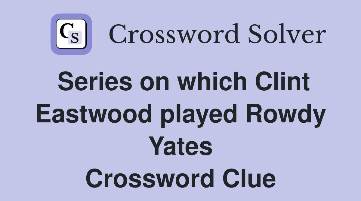 Series on which Clint Eastwood played Rowdy Yates Crossword Clue