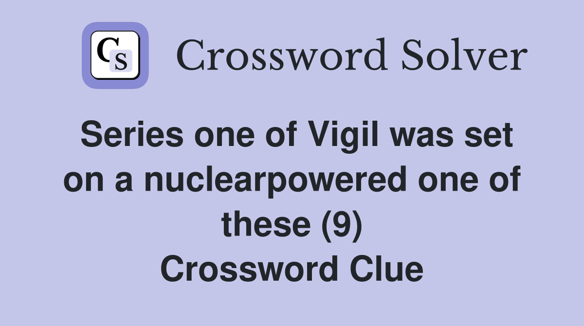 Series one of Vigil was set on a nuclearpowered one of these (9) Crossword Clue