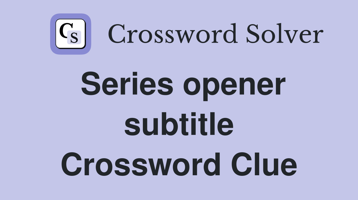 Series opener subtitle Crossword Clue Answers Crossword Solver