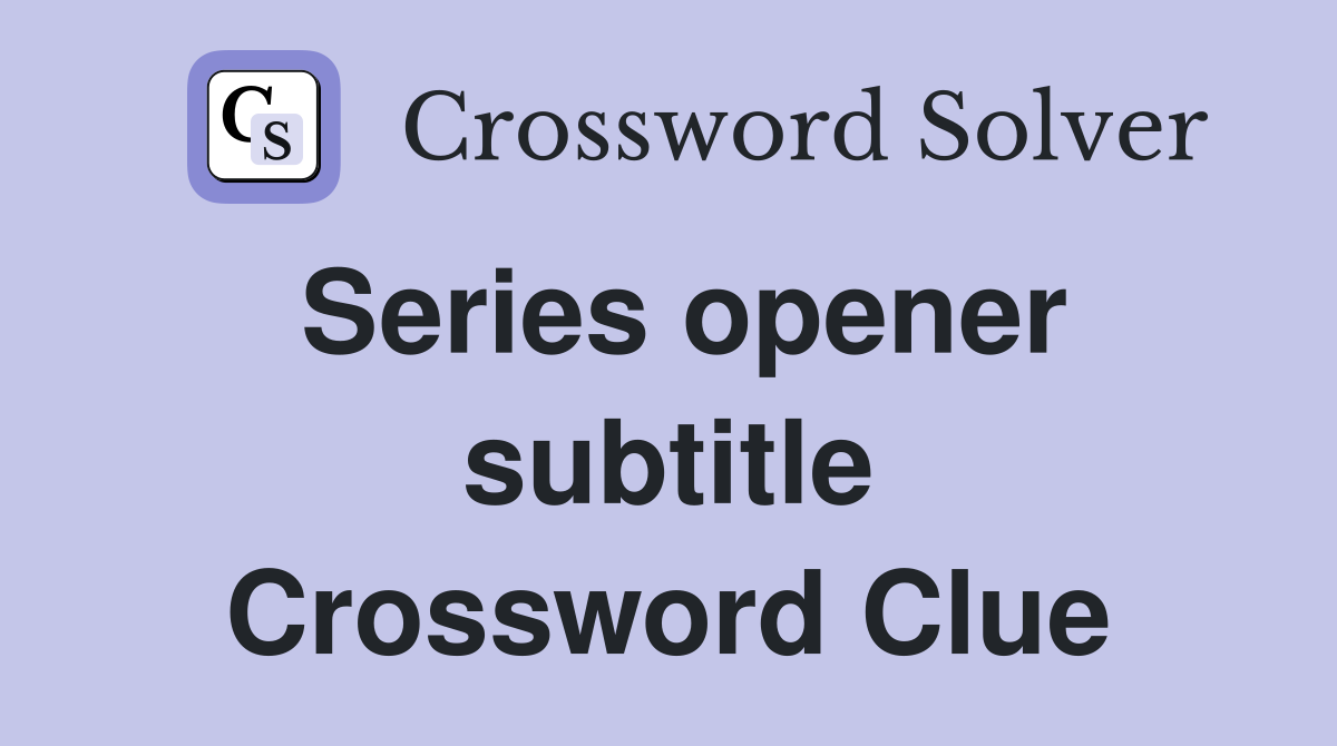 Series opener subtitle Crossword Clue
