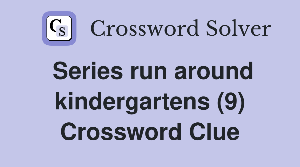 Series run around kindergartens (9) Crossword Clue