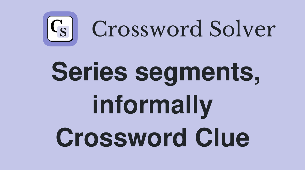 Series segments, informally Crossword Clue