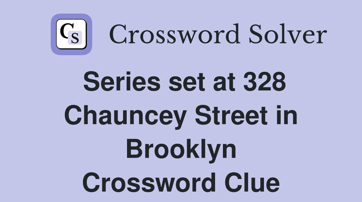 Series set at 328 Chauncey Street in Brooklyn Crossword Clue