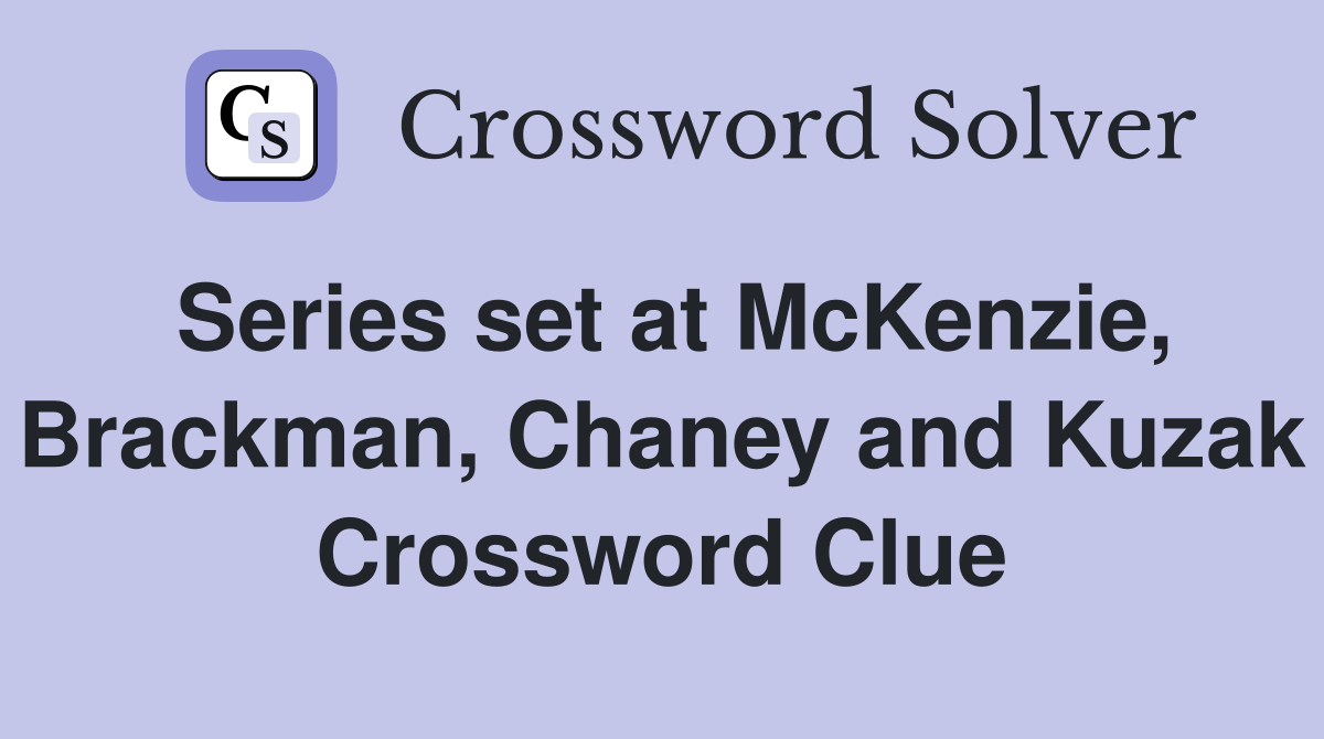 Series set at McKenzie, Brackman, Chaney and Kuzak Crossword Clue