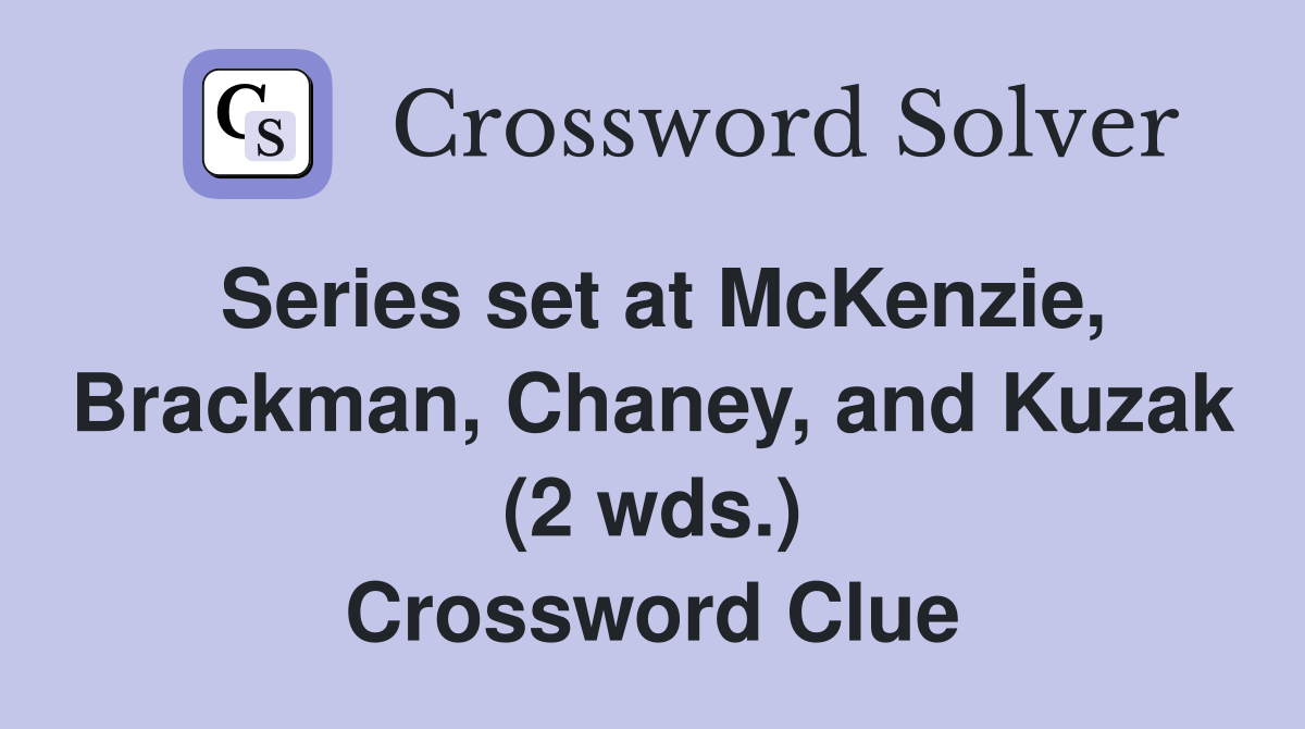 Series set at McKenzie, Brackman, Chaney, and Kuzak (2 wds.) Crossword Clue