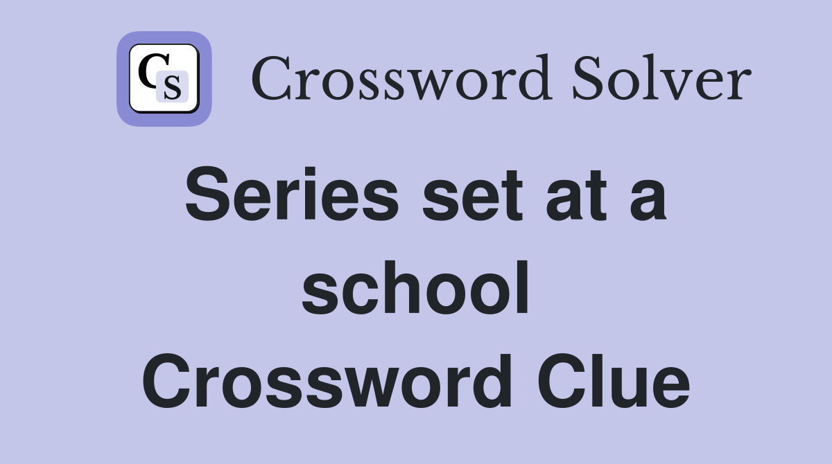 Series set at a school Crossword Clue