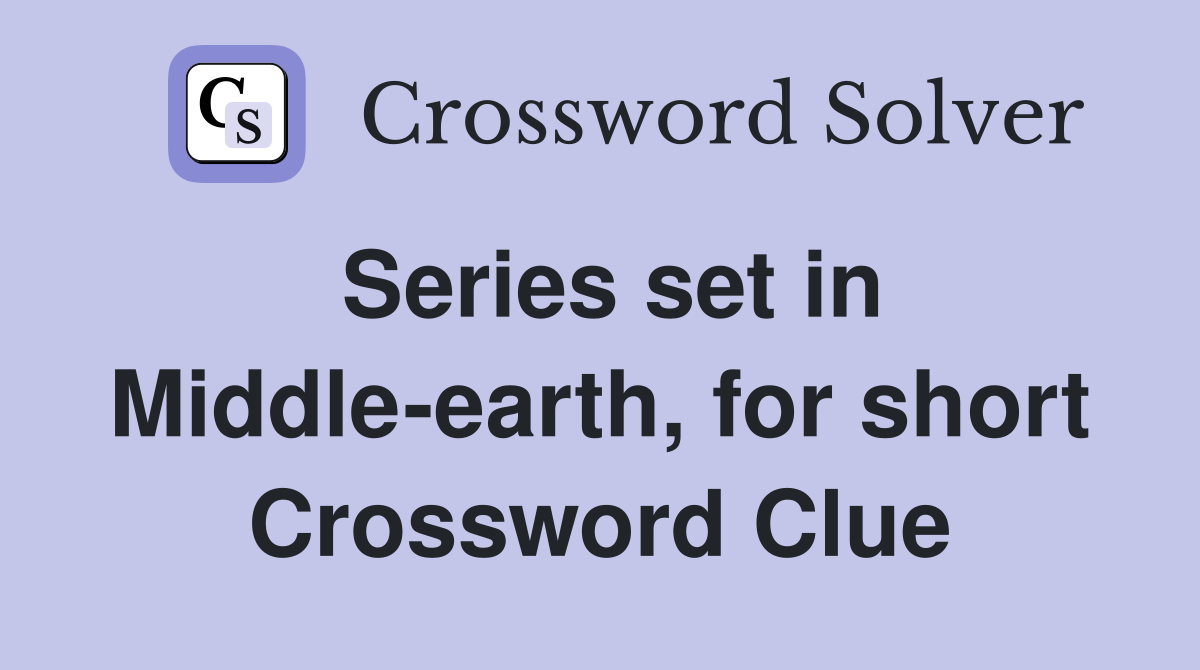Series set in Middle-earth, for short Crossword Clue